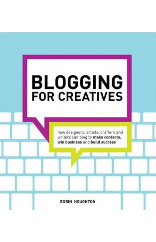 Blogging for Creatives: How designers, artists, crafters and writers can blog to make contacts, win business and build success - (PB)
